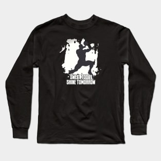 Sweat Today, Shine Tomorrow Long Sleeve T-Shirt